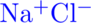 \[\chemfig [blue] [scale=1.5] {Na^+Cl^{-}}\]